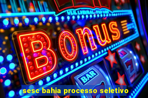 sesc bahia processo seletivo